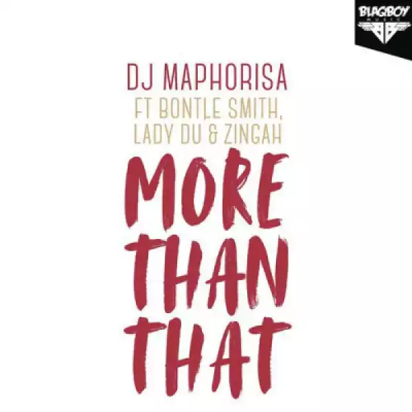 DJ Maphorisa - More Than That ft. Zingah, Bontle Smith & Lady Du